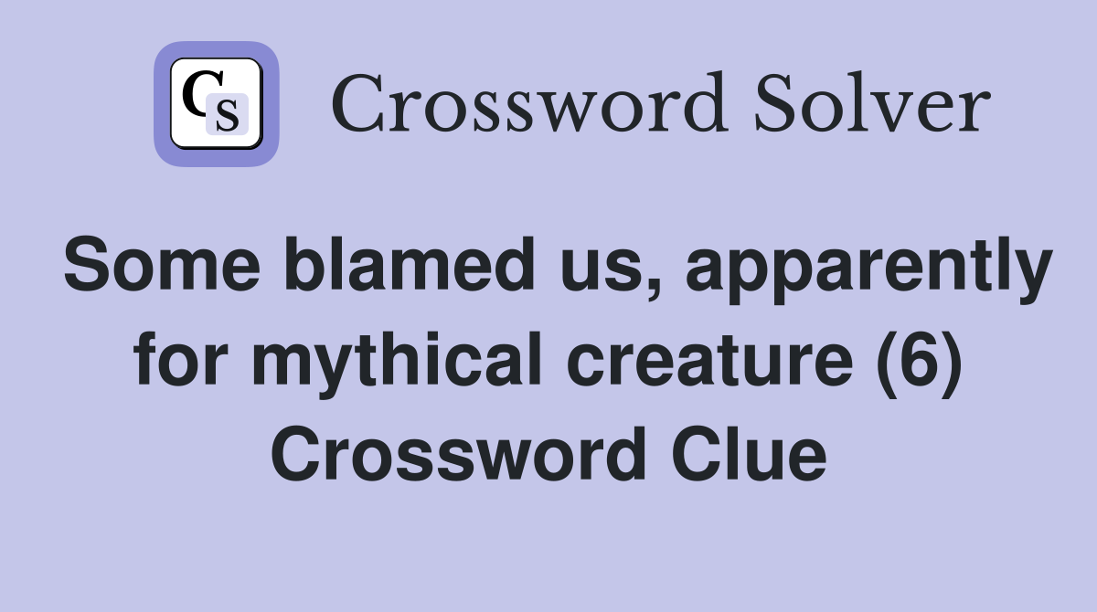 Some blamed us, apparently for mythical creature (6) Crossword Clue